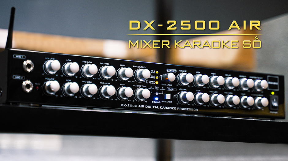 Mixer DX-2500 AIR: Xử lý chuyên nghiệp, nâng tầm giọng hát